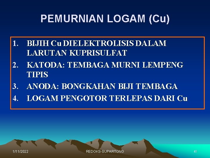 PEMURNIAN LOGAM (Cu) 1. BIJIH Cu DIELEKTROLISIS DALAM LARUTAN KUPRISULFAT 2. KATODA: TEMBAGA MURNI