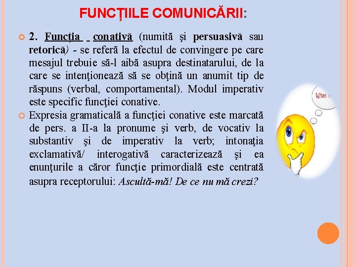 FUNCȚIILE COMUNICĂRII: 2. Funcția conativă (numită şi persuasivă sau retorică) - se referă la