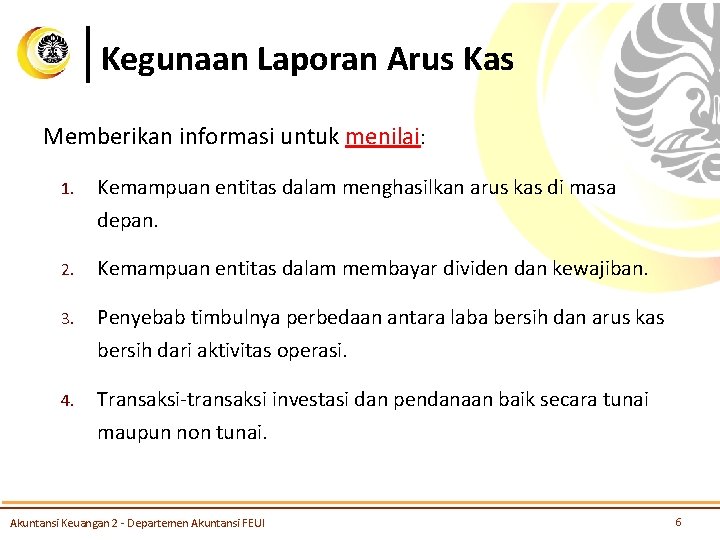 Kegunaan Laporan Arus Kas Memberikan informasi untuk menilai: 1. Kemampuan entitas dalam menghasilkan arus