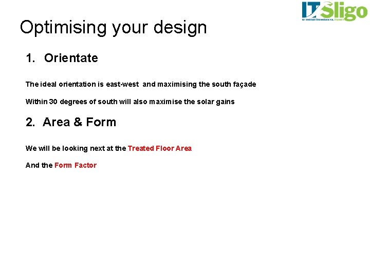Optimising your design 1. Orientate The ideal orientation is east-west and maximising the south