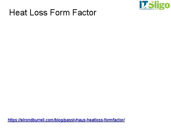 Heat Loss Form Factor https: //elrondburrell. com/blog/passivhaus-heatloss-formfactor/ 