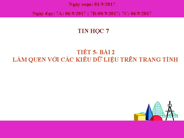 Ngày soạn: 01/9/2017 Ngày dạy: 7 A: 06/9/2017 ; 7 B: 08/9/2017; 7 C: Ngày soạn: 01/9/2017 Ngày dạy: 7 A: 06/9/2017 ; 7 B: 08/9/2017; 7 C: