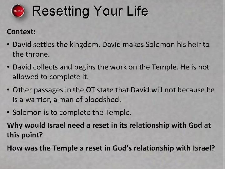 Resetting Your Life Context: • David settles the kingdom. David makes Solomon his heir Resetting Your Life Context: • David settles the kingdom. David makes Solomon his heir