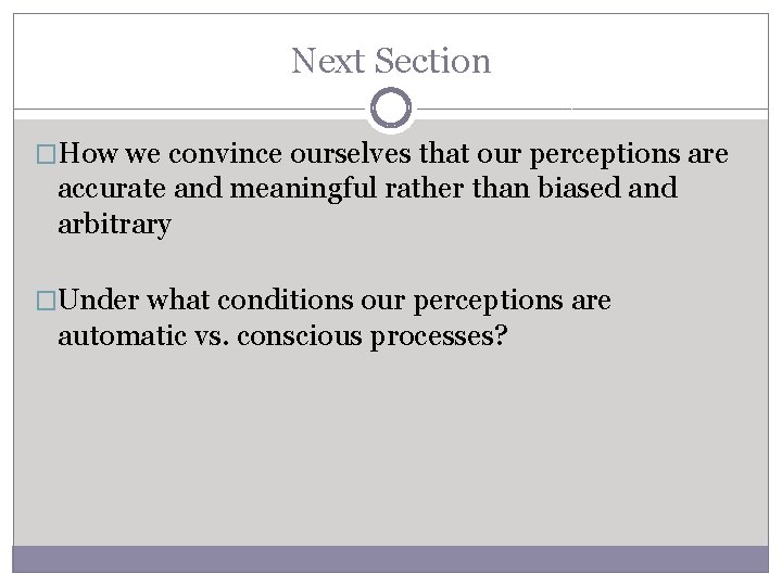 Next Section �How we convince ourselves that our perceptions are accurate and meaningful rather