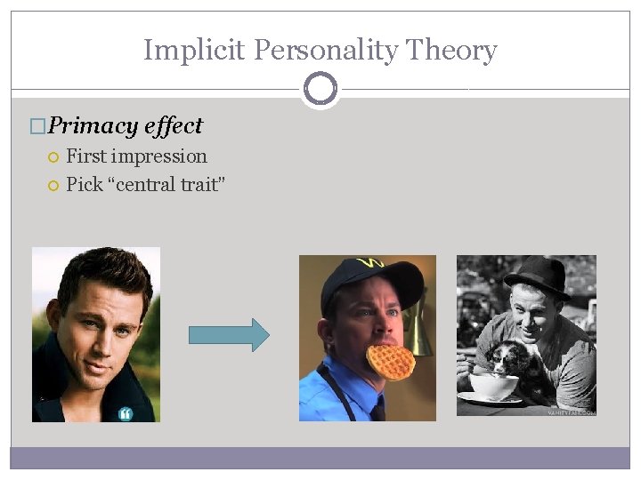 Implicit Personality Theory �Primacy effect First impression Pick “central trait” 