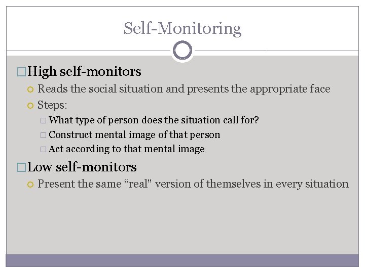 Self-Monitoring �High self-monitors Reads the social situation and presents the appropriate face Steps: �