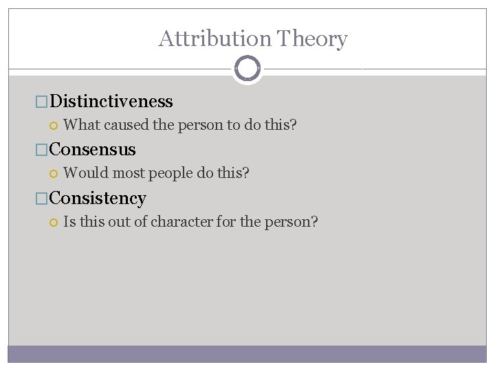 Attribution Theory �Distinctiveness What caused the person to do this? �Consensus Would most people