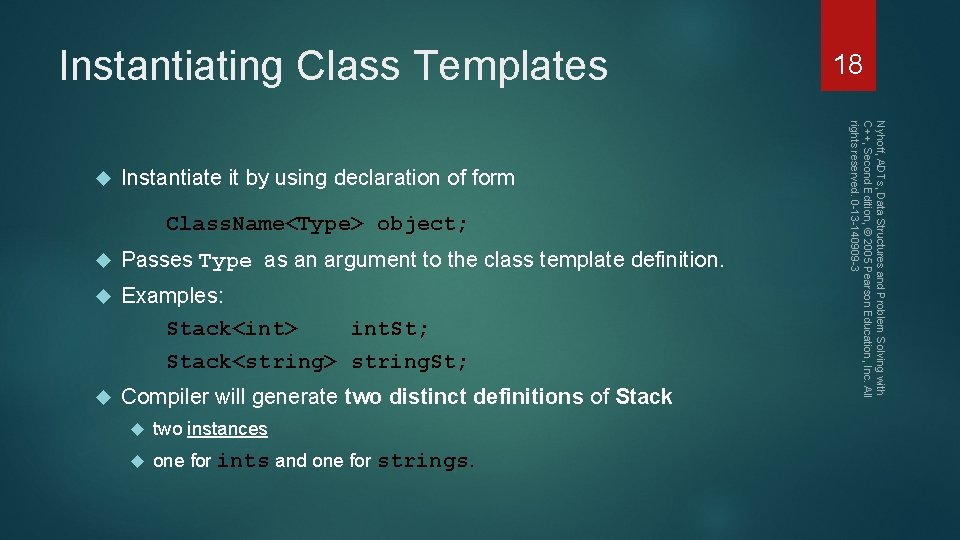 Instantiating Class Templates Instantiate it by using declaration of form Class. Name<Type> object; Passes