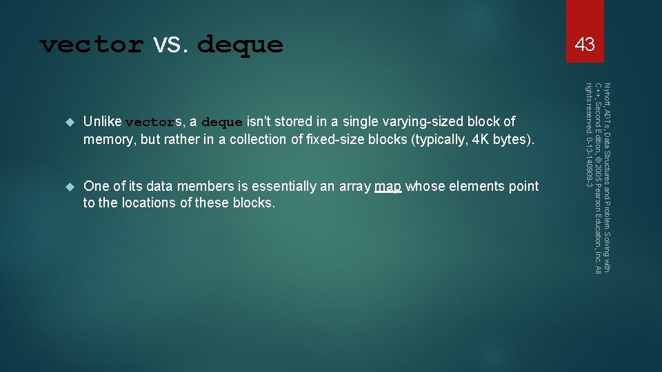 vector vs. deque Unlike vectors, a deque isn't stored in a single varying-sized block