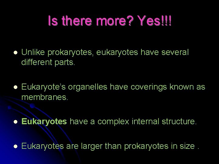 Is there more? Yes!!! l Unlike prokaryotes, eukaryotes have several different parts. l Eukaryote’s