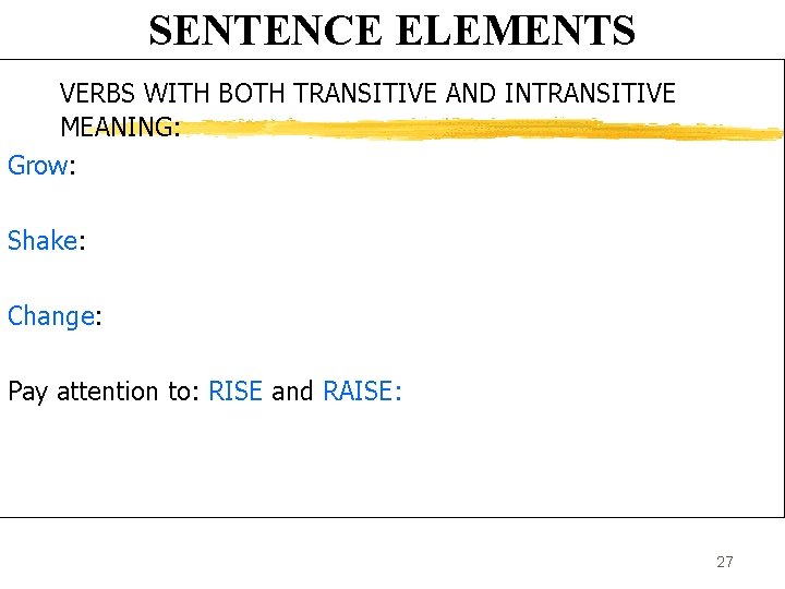 SENTENCE ELEMENTS VERBS WITH BOTH TRANSITIVE AND INTRANSITIVE MEANING: Grow: Shake: Change: Pay attention