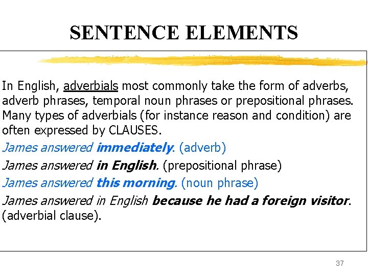 SENTENCE ELEMENTS In English, adverbials most commonly take the form of adverbs, adverb phrases,