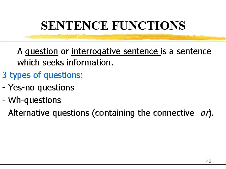 SENTENCE FUNCTIONS A question or interrogative sentence is a sentence which seeks information. 3
