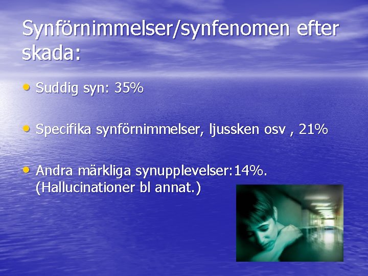 Synförnimmelser/synfenomen efter skada: • Suddig syn: 35% • Specifika synförnimmelser, ljussken osv , 21%
