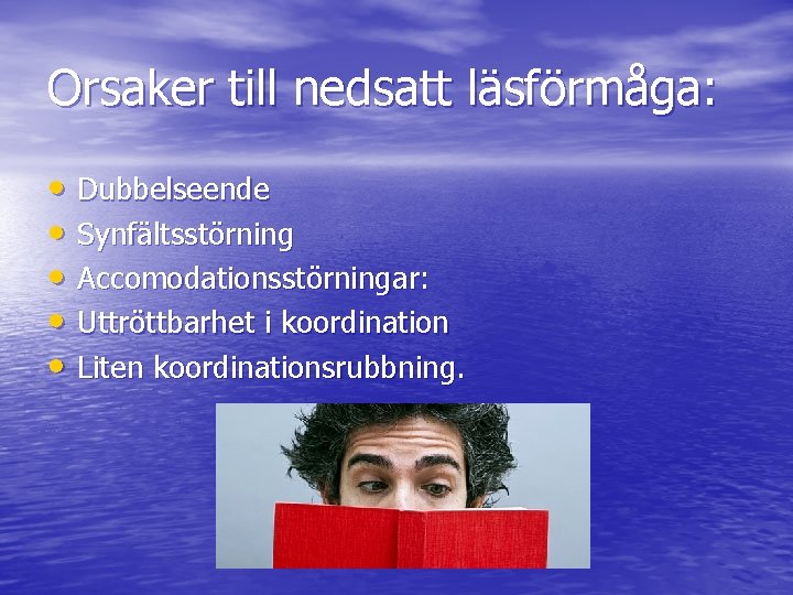 Orsaker till nedsatt läsförmåga: • Dubbelseende • Synfältsstörning • Accomodationsstörningar: • Uttröttbarhet i koordination