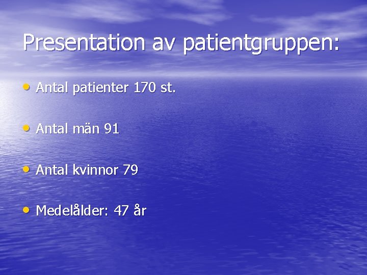 Presentation av patientgruppen: • Antal patienter 170 st. • Antal män 91 • Antal