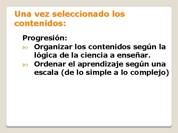 Una vez seleccionado los contenidos: Progresión: Organizar los contenidos según la lógica de la