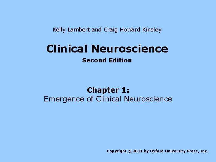 Kelly Lambert and Craig Howard Kinsley Clinical Neuroscience Second Edition Chapter 1: Emergence of