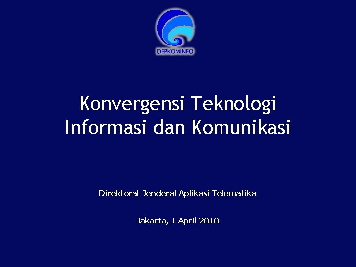 Konvergensi Teknologi Informasi dan Komunikasi Direktorat Jenderal Aplikasi Telematika Jakarta, 1 April 2010 