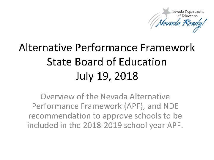 Alternative Performance Framework State Board of Education July 19, 2018 Overview of the Nevada