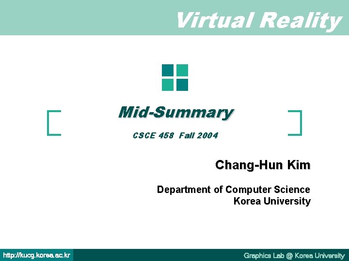 Virtual Reality Mid-Summary CSCE 458 Fall 2004 Chang-Hun Kim Department of Computer Science Korea