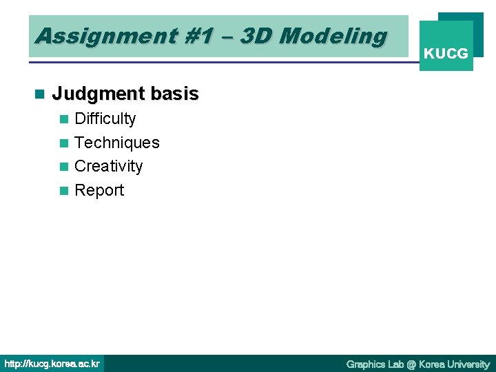 Assignment #1 – 3 D Modeling n KUCG Judgment basis Difficulty n Techniques n