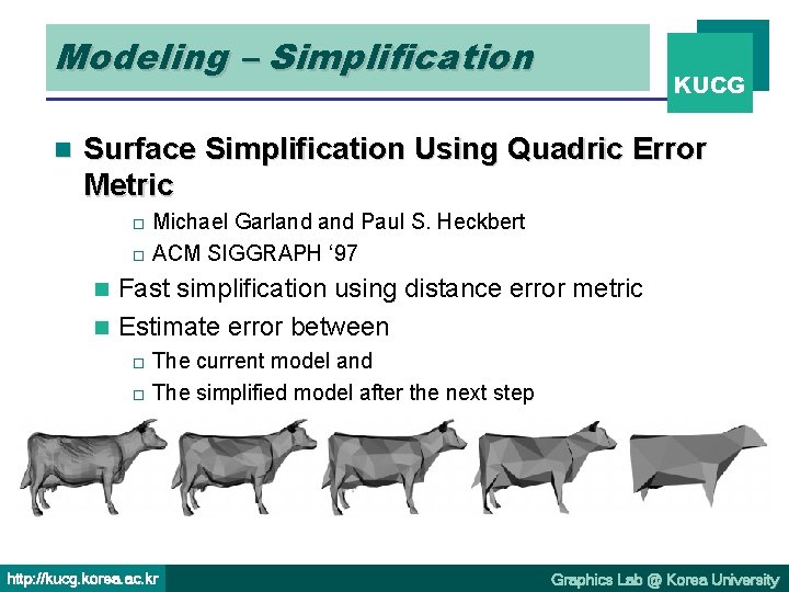 Modeling – Simplification n KUCG Surface Simplification Using Quadric Error Metric Michael Garland Paul