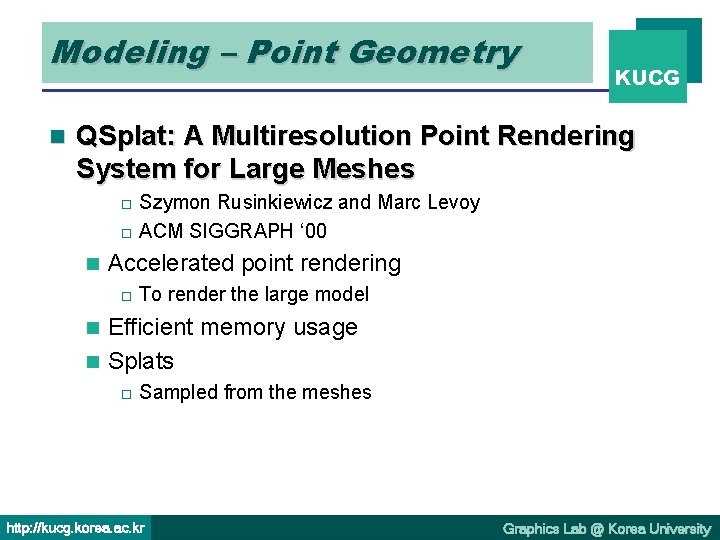 Modeling – Point Geometry n KUCG QSplat: A Multiresolution Point Rendering System for Large