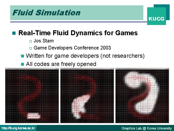 Fluid Simulation n KUCG Real-Time Fluid Dynamics for Games Jos Stam o Game Developers