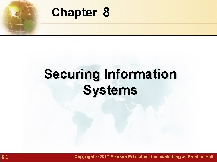 Chapter 8 Securing Information Systems 8. 1 Copyright © 2017 Pearson Education, Inc. publishing