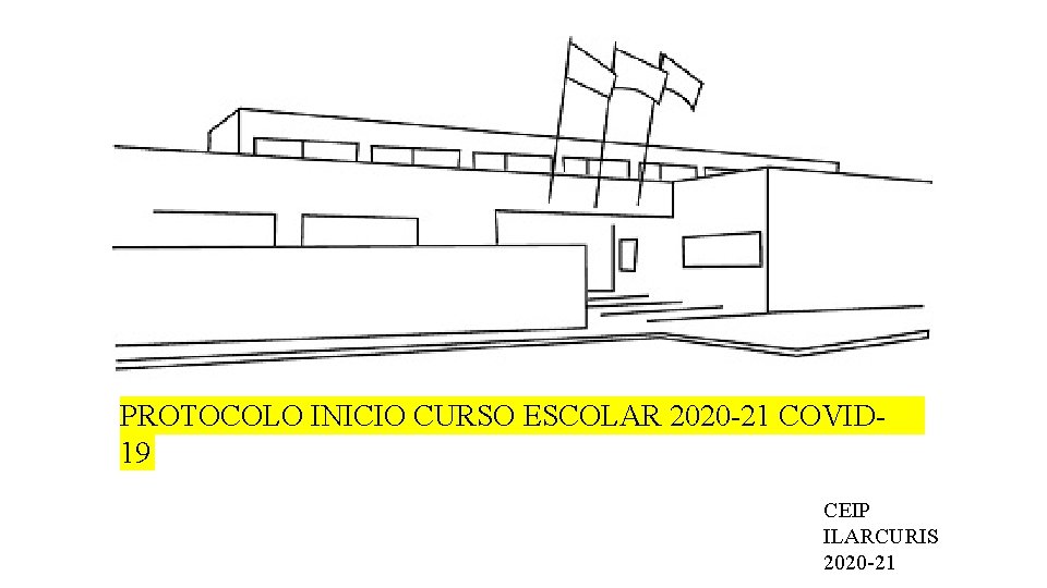 PROTOCOLO INICIO CURSO ESCOLAR 2020 -21 COVID 19 CEIP ILARCURIS 2020 -21 