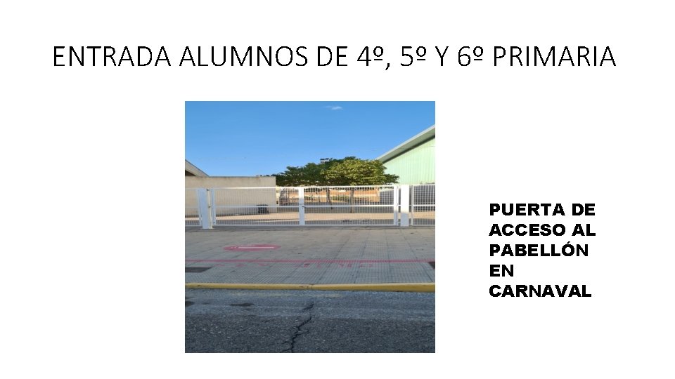 ENTRADA ALUMNOS DE 4º, 5º Y 6º PRIMARIA PUERTA DE ACCESO AL PABELLÓN EN