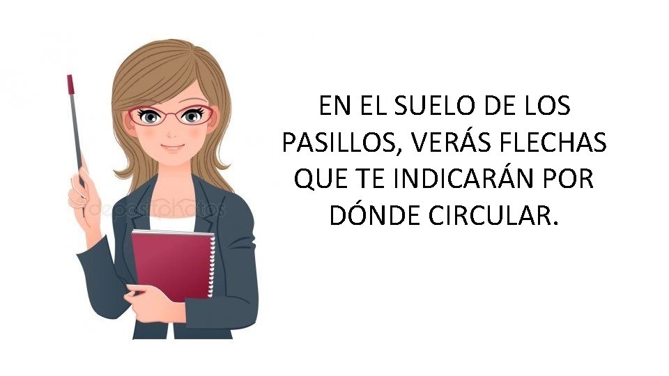 EN EL SUELO DE LOS PASILLOS, VERÁS FLECHAS QUE TE INDICARÁN POR DÓNDE CIRCULAR.