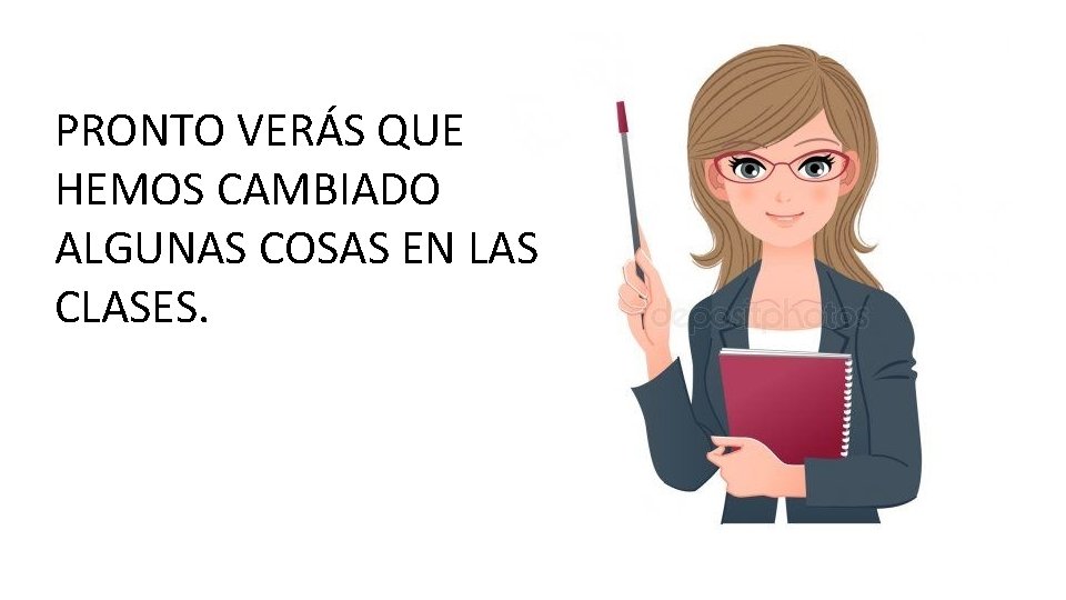 PRONTO VERÁS QUE HEMOS CAMBIADO ALGUNAS COSAS EN LAS CLASES. 