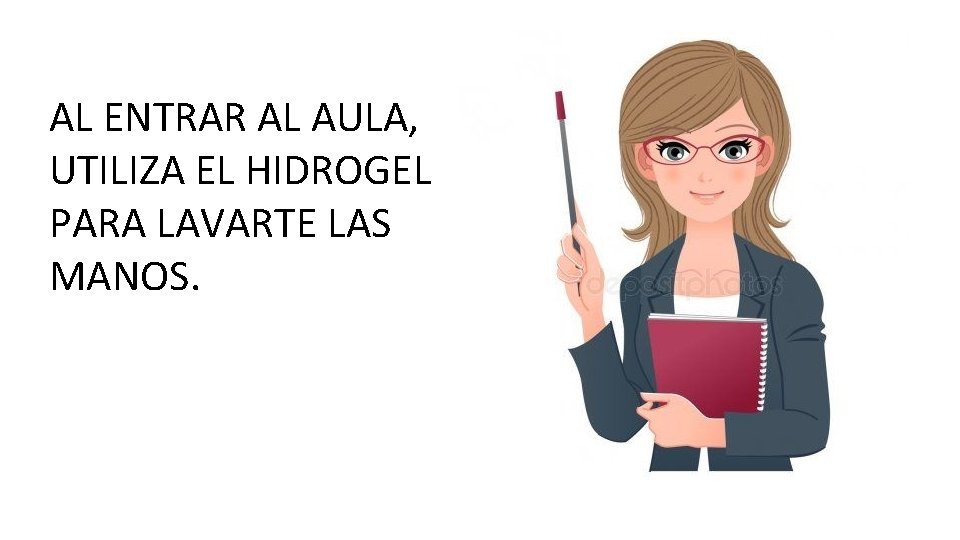 AL ENTRAR AL AULA, UTILIZA EL HIDROGEL PARA LAVARTE LAS MANOS. 