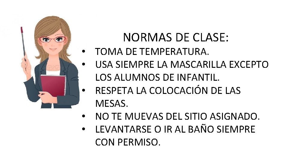 NORMAS DE CLASE: • TOMA DE TEMPERATURA. • USA SIEMPRE LA MASCARILLA EXCEPTO LOS