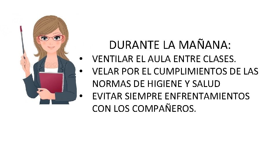 DURANTE LA MAÑANA: • VENTILAR EL AULA ENTRE CLASES. • VELAR POR EL CUMPLIMIENTOS