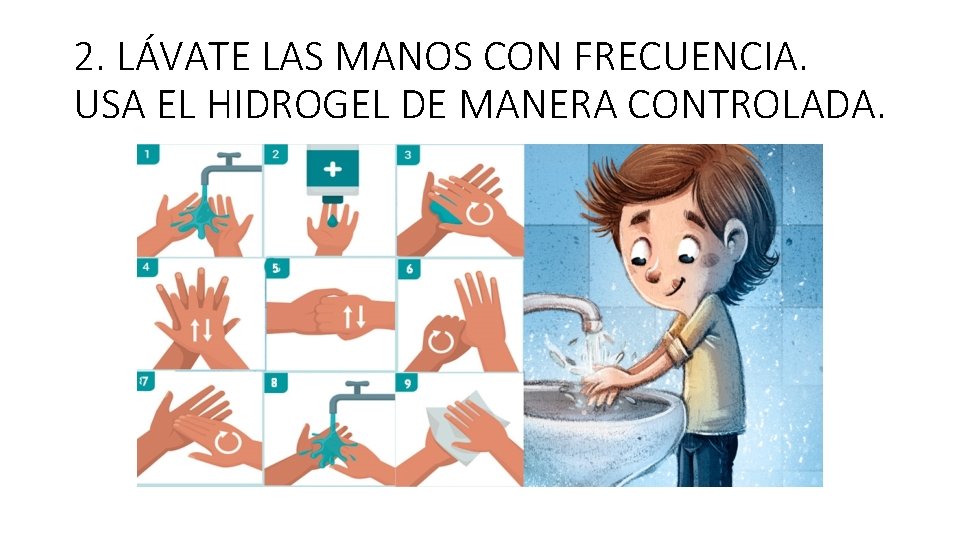 2. LÁVATE LAS MANOS CON FRECUENCIA. USA EL HIDROGEL DE MANERA CONTROLADA. 