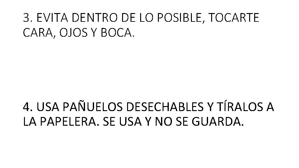 3. EVITA DENTRO DE LO POSIBLE, TOCARTE CARA, OJOS Y BOCA. 4. USA PAÑUELOS