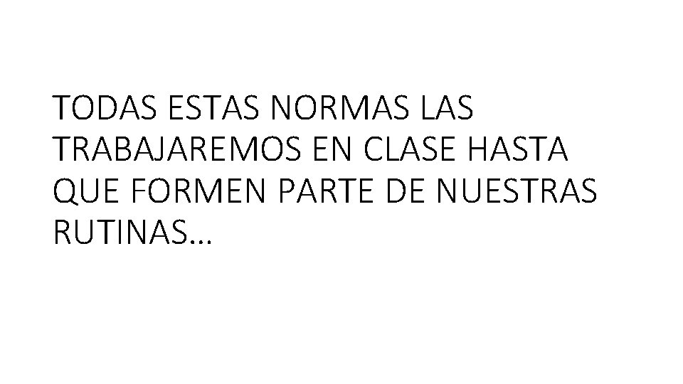 TODAS ESTAS NORMAS LAS TRABAJAREMOS EN CLASE HASTA QUE FORMEN PARTE DE NUESTRAS RUTINAS…