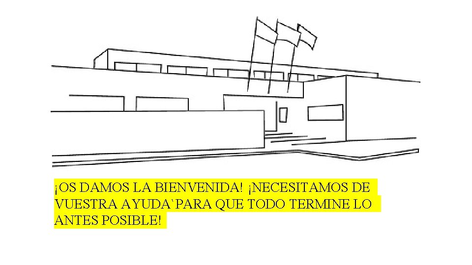 ¡OS DAMOS LA BIENVENIDA! ¡NECESITAMOS DE VUESTRA AYUDA`PARA QUE TODO TERMINE LO ANTES POSIBLE!
