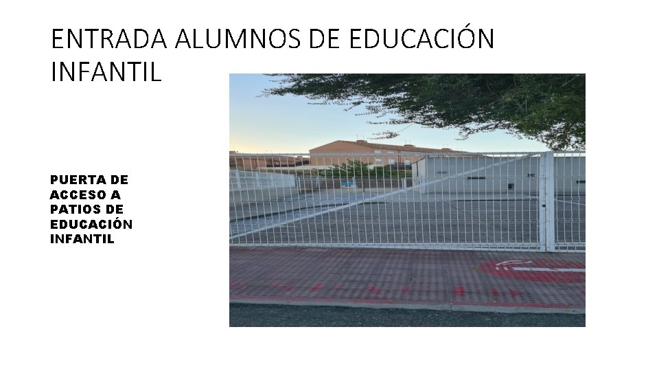 ENTRADA ALUMNOS DE EDUCACIÓN INFANTIL PUERTA DE ACCESO A PATIOS DE EDUCACIÓN INFANTIL 
