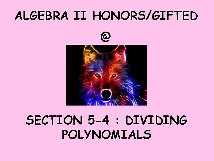 ALGEBRA II HONORS/GIFTED @ SECTION 5 -4 : DIVIDING POLYNOMIALS 
