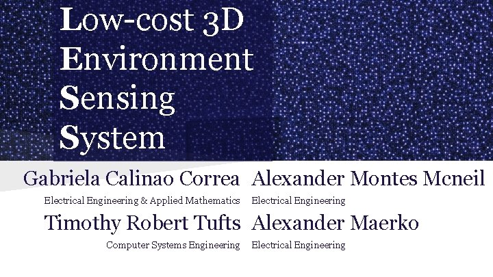 Low-cost 3 D Environment Sensing System Gabriela Calinao Correa Alexander Montes Mcneil Electrical Engineering