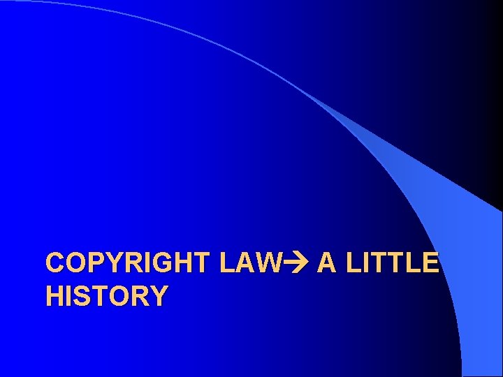 COPYRIGHT LAW A LITTLE HISTORY 