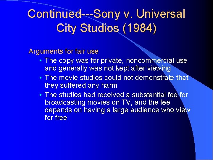 Continued---Sony v. Universal City Studios (1984) Arguments for fair use • The copy was