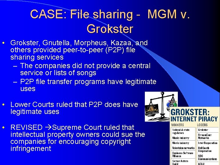 CASE: File sharing - MGM v. Grokster • Grokster, Gnutella, Morpheus, Kazaa, and others