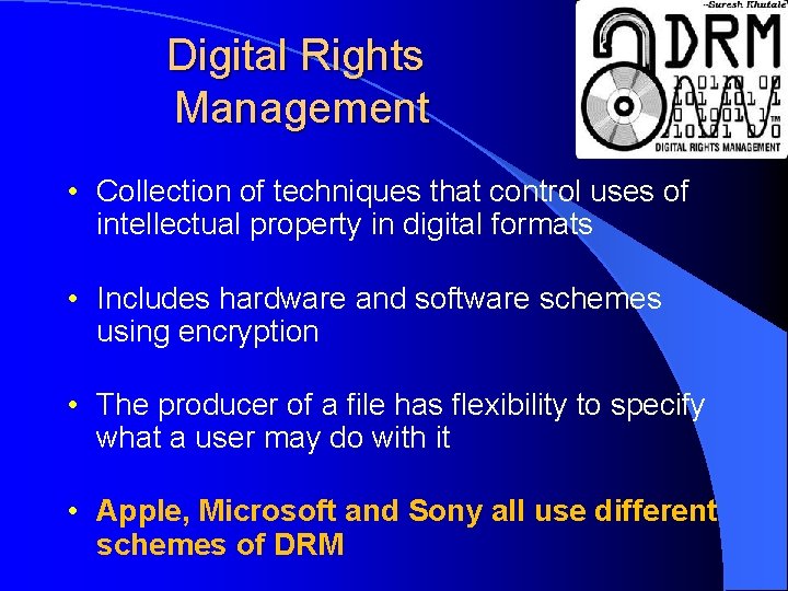 Digital Rights Management • Collection of techniques that control uses of intellectual property in