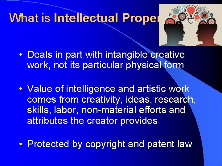 What is Intellectual Property? • Deals in part with intangible creative work, not its