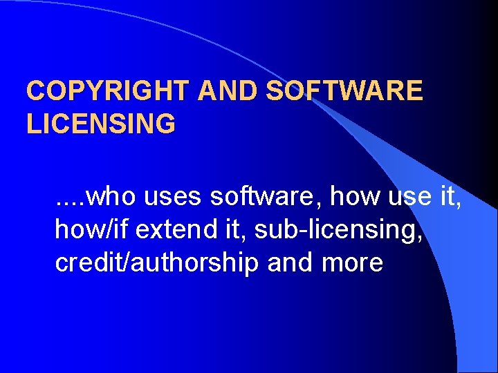 COPYRIGHT AND SOFTWARE LICENSING. . who uses software, how use it, how/if extend it,